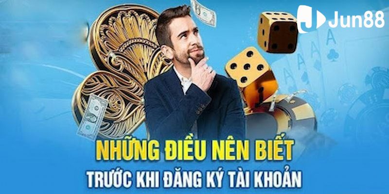 Đăng ký Jun88 cần có điều kiện các tân binh chú ý đáp ứng