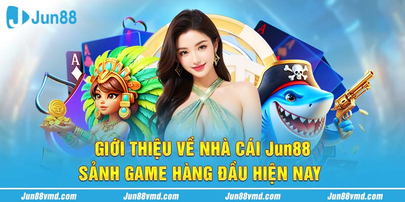 Giới thiệu về nhà cái Jun88 - sảnh game hàng đầu hiện nay