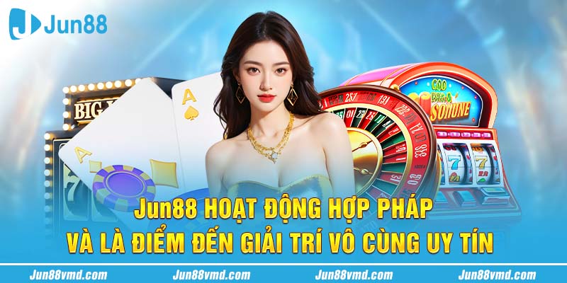 Jun88 hoạt động hợp pháp và là điểm đến giải trí vô cùng uy tín